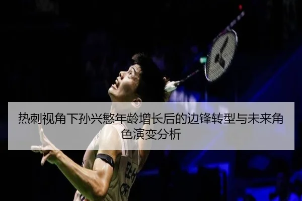 热刺视角下孙兴慜年龄增长后的边锋转型与未来角色演变分析