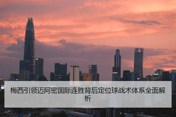 梅西引领迈阿密国际连胜背后定位球战术体系全面解析
